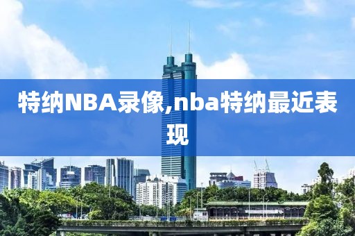 特纳NBA录像,nba特纳最近表现