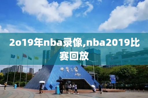 2o19年nba录像,nba2019比赛回放