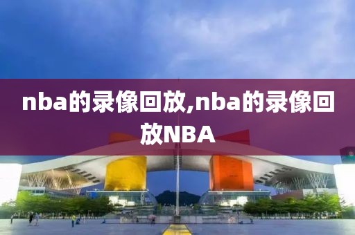 nba的录像回放,nba的录像回放NBA