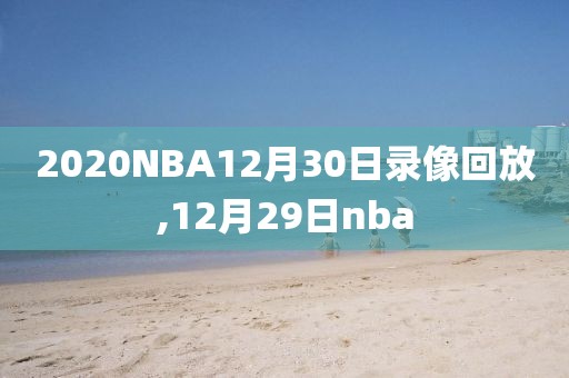 2020NBA12月30日录像回放,12月29日nba