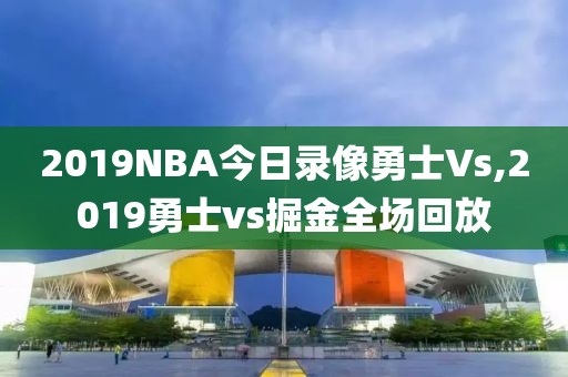 2019NBA今日录像勇士Vs,2019勇士vs掘金全场回放
