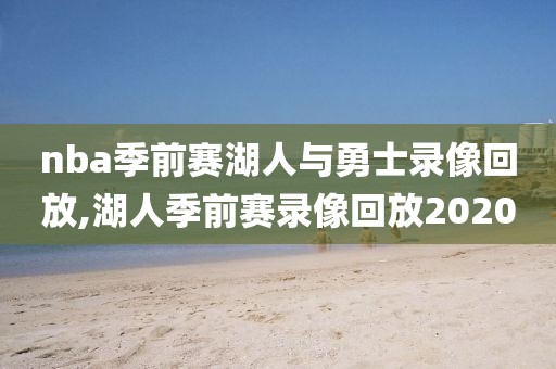 nba季前赛湖人与勇士录像回放,湖人季前赛录像回放2020