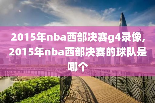 2015年nba西部决赛g4录像,2015年nba西部决赛的球队是哪个