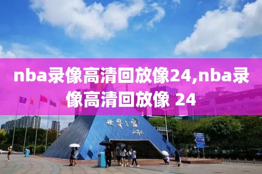 nba录像高清回放像24,nba录像高清回放像 24