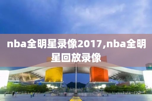 nba全明星录像2017,nba全明星回放录像