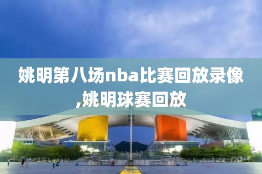 姚明第八场nba比赛回放录像,姚明球赛回放