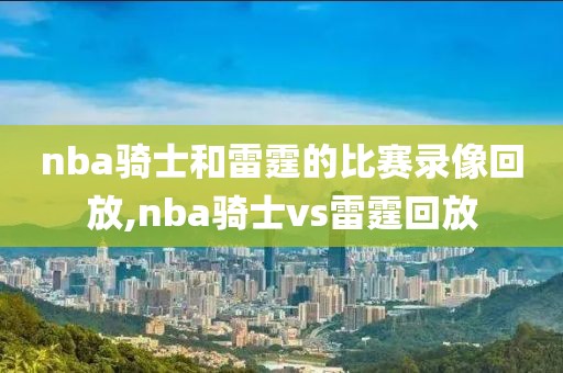 nba骑士和雷霆的比赛录像回放,nba骑士vs雷霆回放