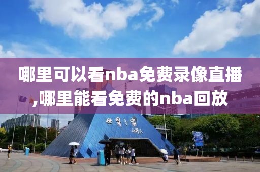 哪里可以看nba免费录像直播,哪里能看免费的nba回放
