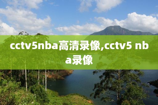 cctv5nba高清录像,cctv5 nba录像