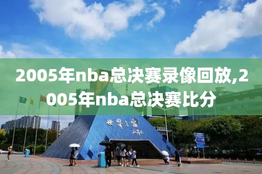 2005年nba总决赛录像回放,2005年nba总决赛比分