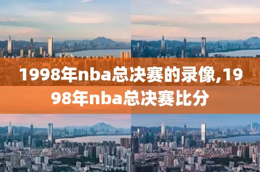 1998年nba总决赛的录像,1998年nba总决赛比分