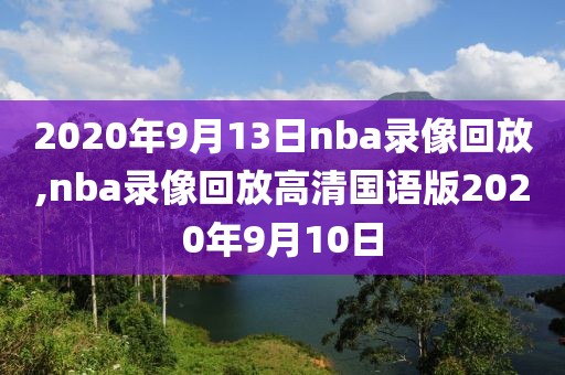 2020年9月13日nba录像回放,nba录像回放高清国语版2020年9月10日