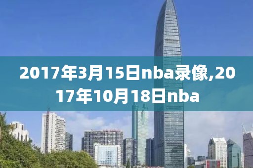 2017年3月15日nba录像,2017年10月18日nba