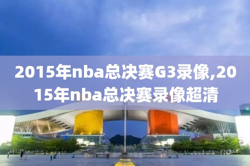 2015年nba总决赛G3录像,2015年nba总决赛录像超清