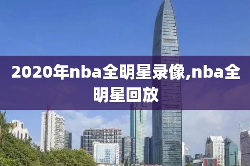 2020年nba全明星录像,nba全明星回放