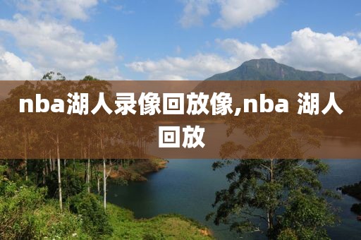 nba湖人录像回放像,nba 湖人回放