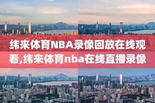 纬来体育NBA录像回放在线观看,纬来体育nba在线直播录像