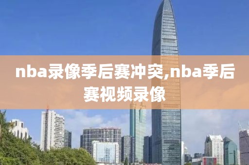 nba录像季后赛冲突,nba季后赛视频录像