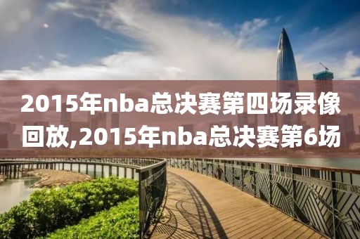 2015年nba总决赛第四场录像回放,2015年nba总决赛第6场
