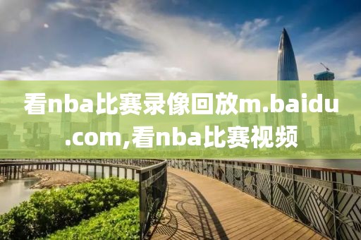 看nba比赛录像回放m.baidu.com,看nba比赛视频