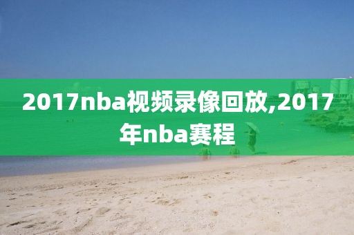 2017nba视频录像回放,2017年nba赛程