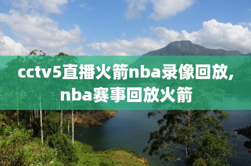 cctv5直播火箭nba录像回放,nba赛事回放火箭