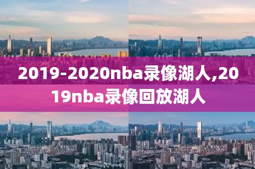 2019-2020nba录像湖人,2019nba录像回放湖人