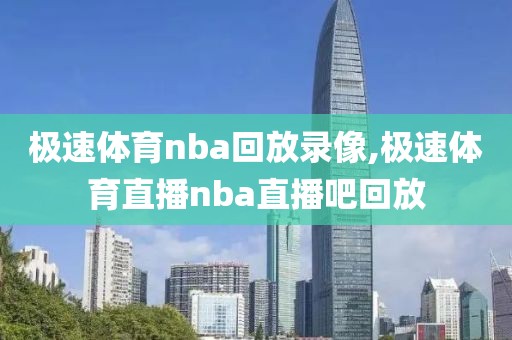 极速体育nba回放录像,极速体育直播nba直播吧回放