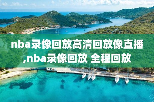 nba录像回放高清回放像直播,nba录像回放 全程回放