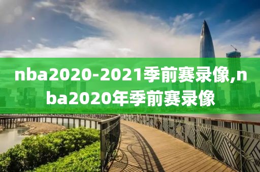 nba2020-2021季前赛录像,nba2020年季前赛录像