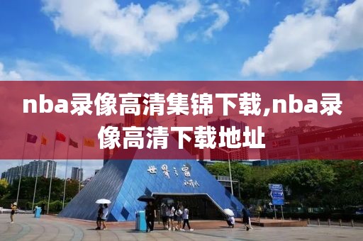 nba录像高清集锦下载,nba录像高清下载地址