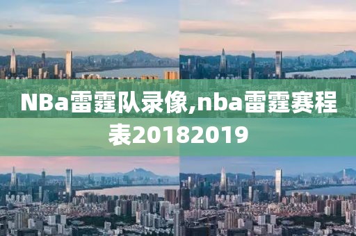 NBa雷霆队录像,nba雷霆赛程表20182019