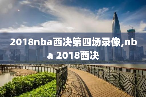 2018nba西决第四场录像,nba 2018西决