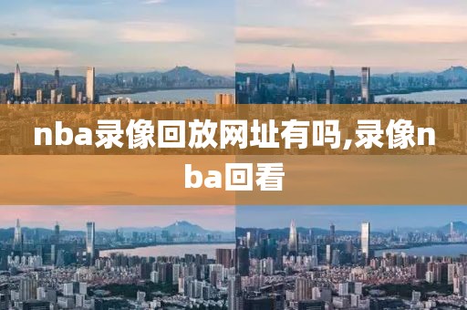 nba录像回放网址有吗,录像nba回看