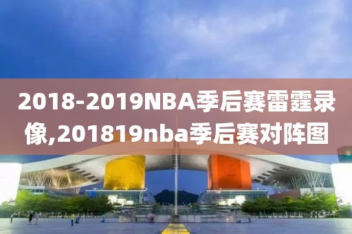 2018-2019NBA季后赛雷霆录像,201819nba季后赛对阵图