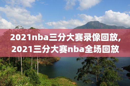 2021nba三分大赛录像回放,2021三分大赛nba全场回放