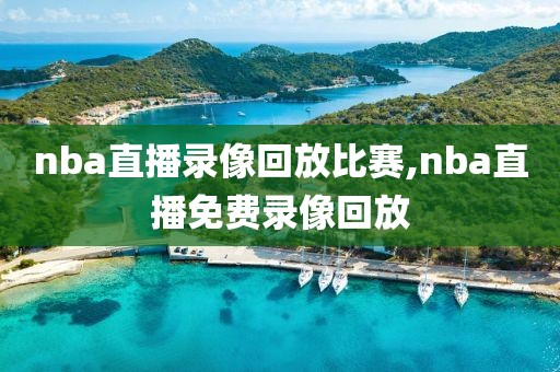 nba直播录像回放比赛,nba直播免费录像回放