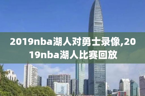 2019nba湖人对勇士录像,2019nba湖人比赛回放