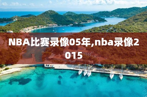 NBA比赛录像05年,nba录像2015