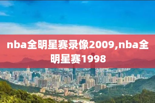nba全明星赛录像2009,nba全明星赛1998