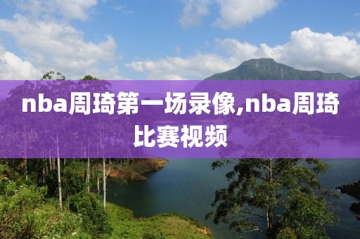 nba周琦第一场录像,nba周琦比赛视频
