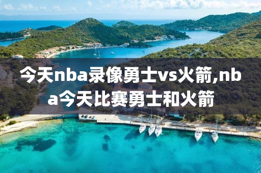 今天nba录像勇士vs火箭,nba今天比赛勇士和火箭