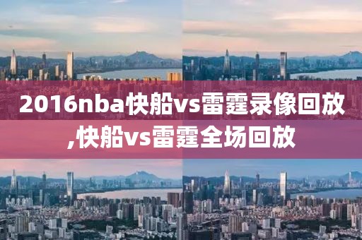 2016nba快船vs雷霆录像回放,快船vs雷霆全场回放