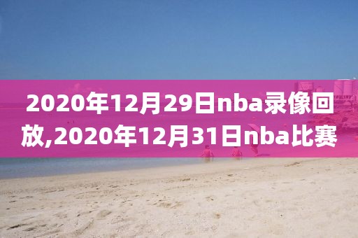 2020年12月29日nba录像回放,2020年12月31日nba比赛
