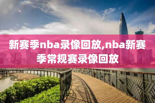 新赛季nba录像回放,nba新赛季常规赛录像回放