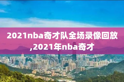 2021nba奇才队全场录像回放,2021年nba奇才