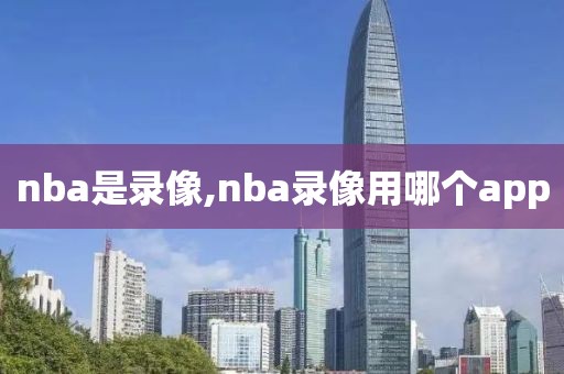 nba是录像,nba录像用哪个app