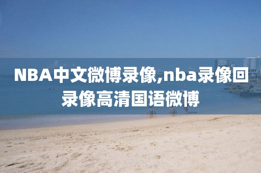 NBA中文微博录像,nba录像回录像高清国语微博