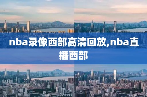 nba录像西部高清回放,nba直播西部
