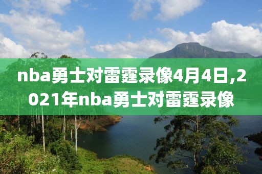 nba勇士对雷霆录像4月4日,2021年nba勇士对雷霆录像